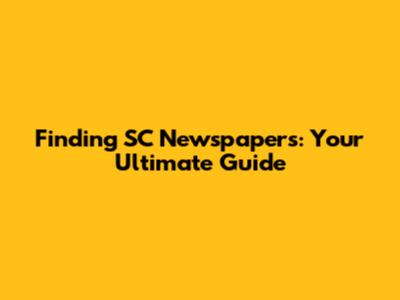 Finding SC Newspapers: Your Ultimate Guide