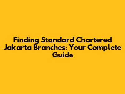 Finding Standard Chartered Jakarta Branches: Your Complete Guide