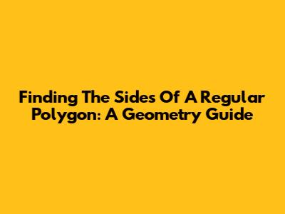 Finding The Sides Of A Regular Polygon: A Geometry Guide