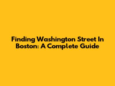 Finding Washington Street In Boston: A Complete Guide
