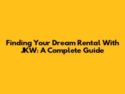 Finding Your Dream Rental With JKW: A Complete Guide