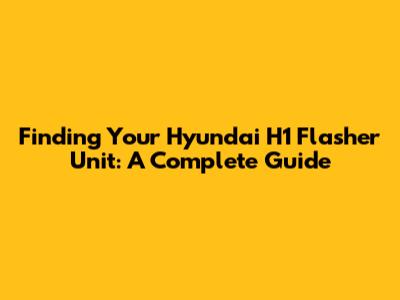 Finding Your Hyundai H1 Flasher Unit: A Complete Guide