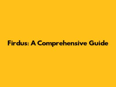 Firdus: A Comprehensive Guide