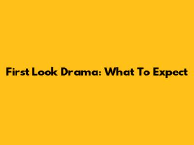 First Look Drama: What To Expect