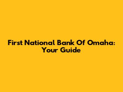 First National Bank Of Omaha: Your Guide