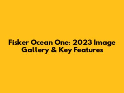 Fisker Ocean One: 2023 Image Gallery & Key Features