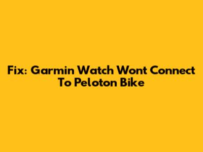 Fix: Garmin Watch Won't Connect To Peloton Bike