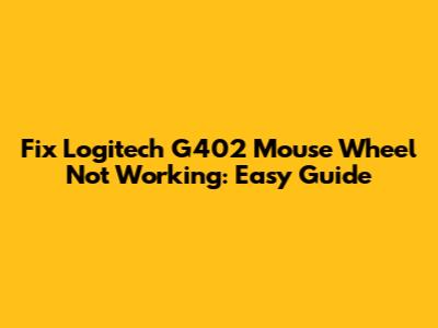 Fix Logitech G402 Mouse Wheel Not Working: Easy Guide