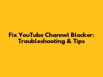 Fix YouTube Channel Blocker: Troubleshooting & Tips