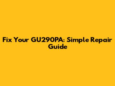 Fix Your GU290PA: Simple Repair Guide