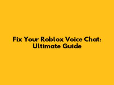 Fix Your Roblox Voice Chat: Ultimate Guide