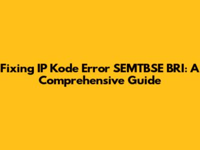 Fixing IP Kode Error SEMTBSE BRI: A Comprehensive Guide