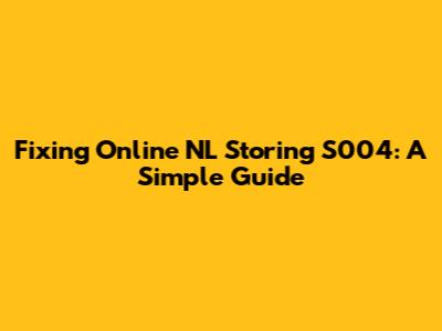 Fixing Online NL Storing S004: A Simple Guide