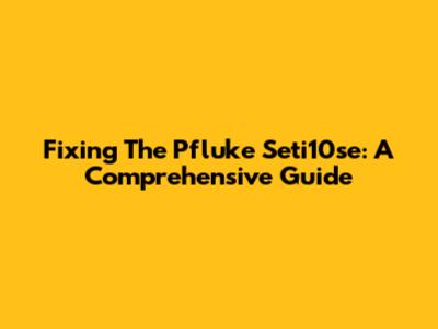 Fixing The Pfluke Seti10se: A Comprehensive Guide