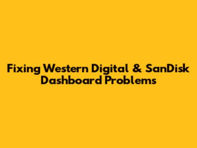 Fixing Western Digital & SanDisk Dashboard Problems