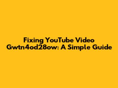 Fixing YouTube Video Gwtn4od28ow: A Simple Guide