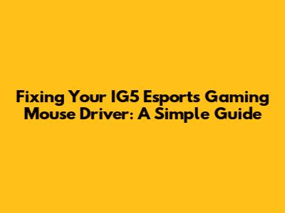 Fixing Your IG5 Esports Gaming Mouse Driver: A Simple Guide
