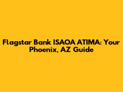 Flagstar Bank ISAOA ATIMA: Your Phoenix, AZ Guide