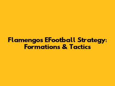 Flamengo's EFootball Strategy: Formations & Tactics
