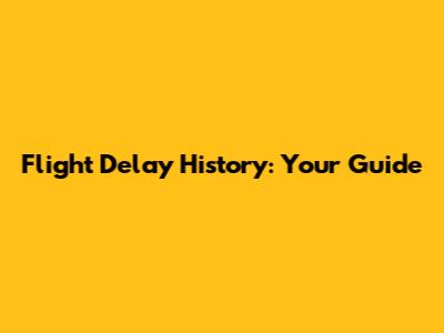Flight Delay History: Your Guide