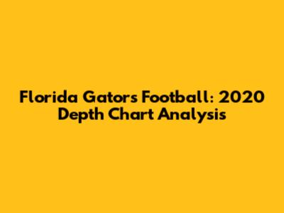 Florida Gators Football: 2020 Depth Chart Analysis