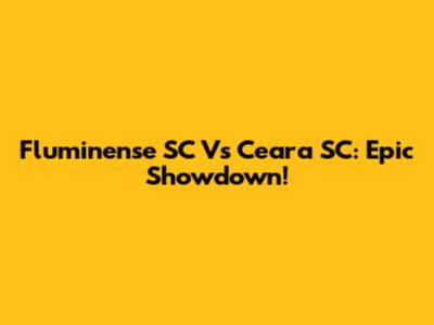 Fluminense SC Vs Ceara SC: Epic Showdown!