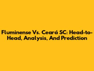 Fluminense Vs. Ceará SC: Head-to-Head, Analysis, And Prediction