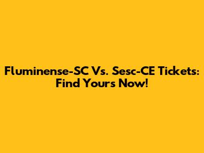 Fluminense-SC Vs. Sesc-CE Tickets: Find Yours Now!