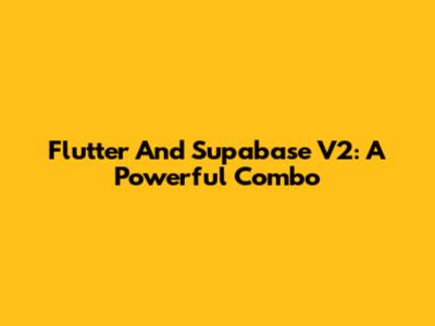 Flutter And Supabase V2: A Powerful Combo