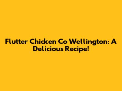Flutter Chicken Co Wellington: A Delicious Recipe!