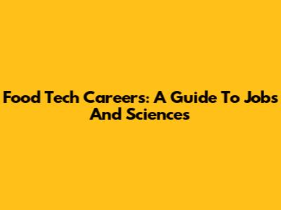 Food Tech Careers: A Guide To Jobs And Sciences