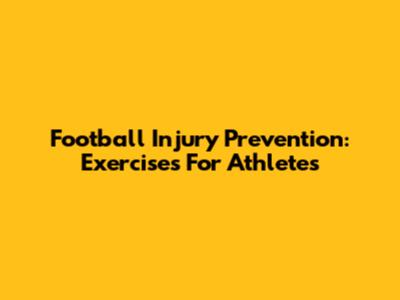 Football Injury Prevention: Exercises For Athletes