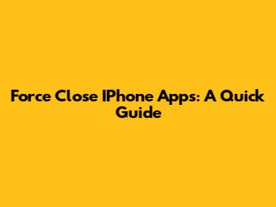 Force Close IPhone Apps: A Quick Guide