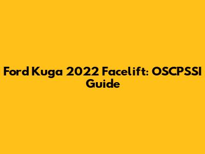 Ford Kuga 2022 Facelift: OSCPSSI Guide