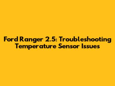 Ford Ranger 2.5: Troubleshooting Temperature Sensor Issues