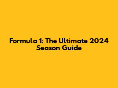 Formula 1: The Ultimate 2024 Season Guide