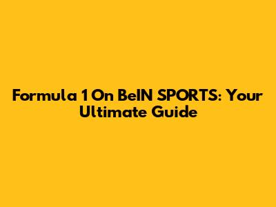 Formula 1 On BeIN SPORTS: Your Ultimate Guide