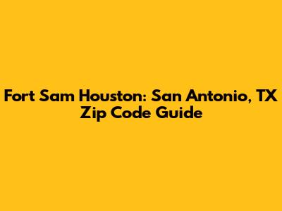 Fort Sam Houston: San Antonio, TX Zip Code Guide