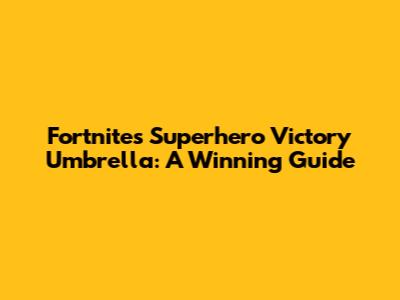 Fortnite's Superhero Victory Umbrella: A Winning Guide