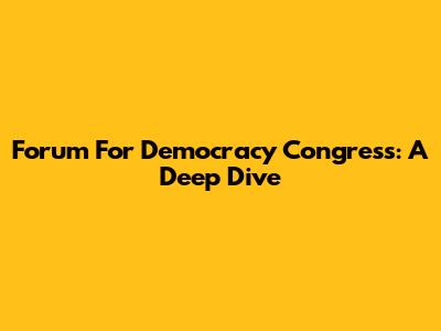 Forum For Democracy Congress: A Deep Dive