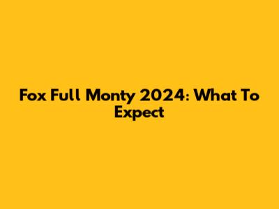 Fox Full Monty 2024: What To Expect