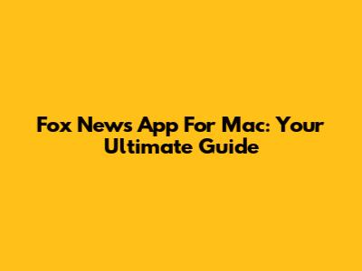 Fox News App For Mac: Your Ultimate Guide