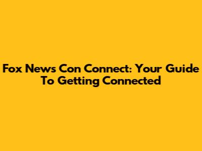 Fox News Con Connect: Your Guide To Getting Connected