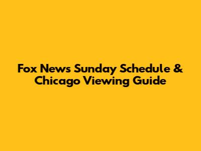 Fox News Sunday Schedule & Chicago Viewing Guide