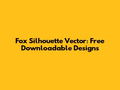 Fox Silhouette Vector: Free Downloadable Designs