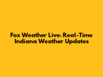 Fox Weather Live: Real-Time Indiana Weather Updates