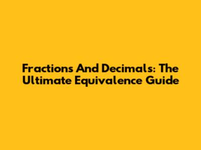 Fractions And Decimals: The Ultimate Equivalence Guide
