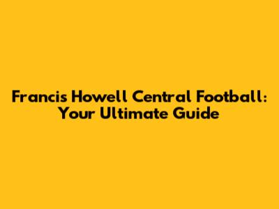 Francis Howell Central Football: Your Ultimate Guide