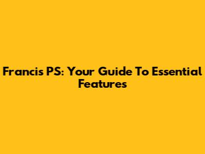 Francis PS: Your Guide To Essential Features