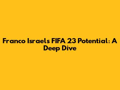 Franco Israel's FIFA 23 Potential: A Deep Dive